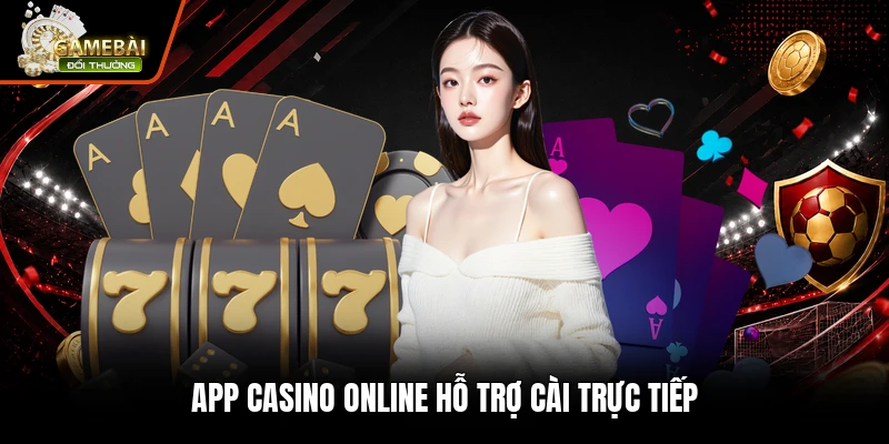 App casino online hỗ trợ cài trực tiếp