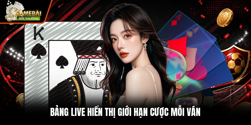 Bảng live hiển thị giới hạn cược mỗi ván