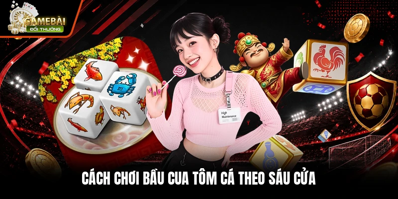 Cách chơi bầu cua tôm cá theo sáu cửa