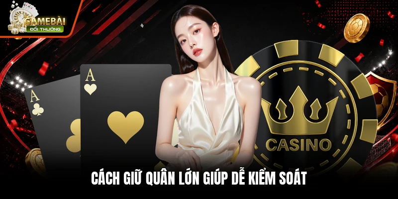 Cách giữ quân lớn giúp dễ kiểm soát