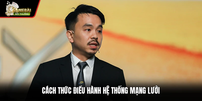 CEO Hoàng Long 2 Cách thức điều hành hệ thống mạng lưới