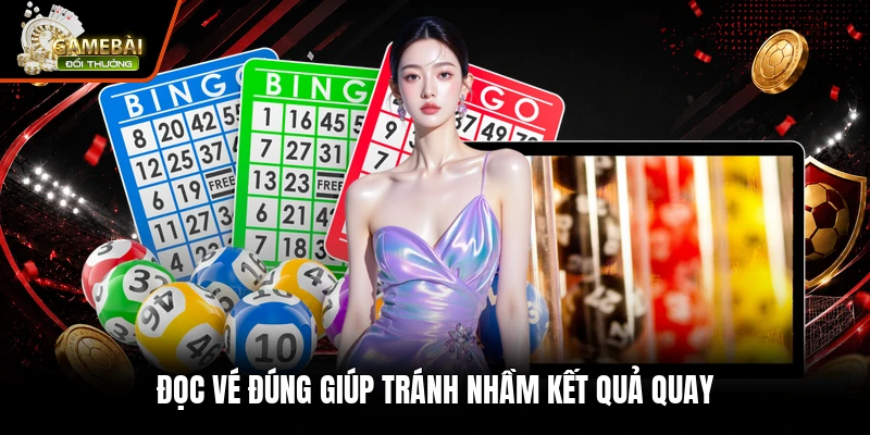 Đọc vé đúng giúp tránh nhầm kết quả quay