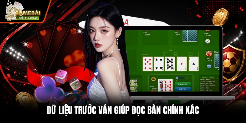 Dữ liệu trước ván giúp đọc bàn chính xác