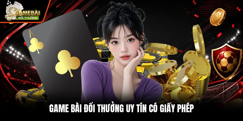Game bài đổi thưởng uy tín có giấy phép