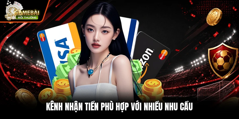 Kênh nhận tiền phù hợp với nhiều nhu cầu