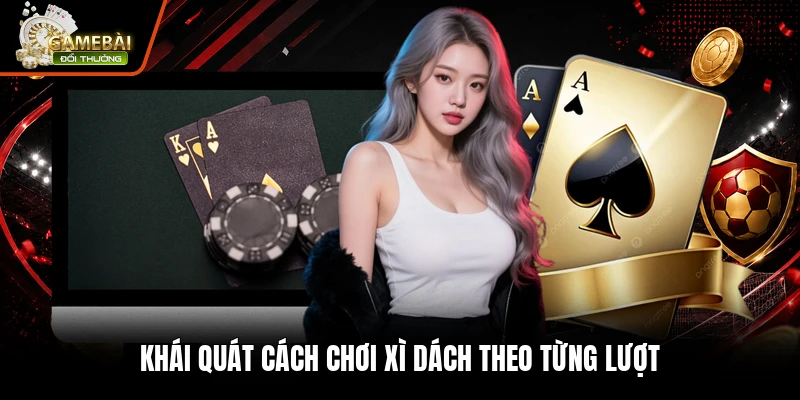 Xì Dách Là Gì - Cách Tính Điểm Và So Bài Chuẩn Nhất 1 Khái quát cách chơi xì dách theo từng lượt