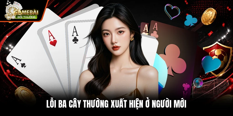 Lỗi ba cây thường xuất hiện ở người mới