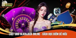 Luật Chơi Blackjack Online - Cách Đọc Điểm Dễ Hiểu