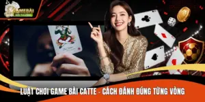 Luật Chơi Game Bài Catte - Cách Đánh Đúng Từng Vòng