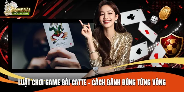 Luật Chơi Game Bài Catte – Cách Đánh Đúng Từng Vòng