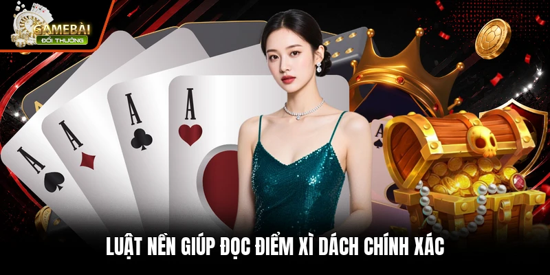 Luật nền giúp đọc điểm xì dách chính xác