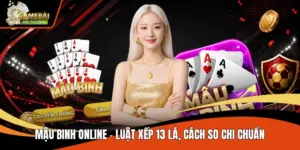 Mậu Binh Online - Luật Xếp 13 Lá, Cách So Chi Chuẩn