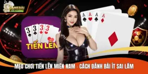 Mẹo Chơi Tiến Lên Miền Nam - Cách Đánh Bài Ít Sai Lầm