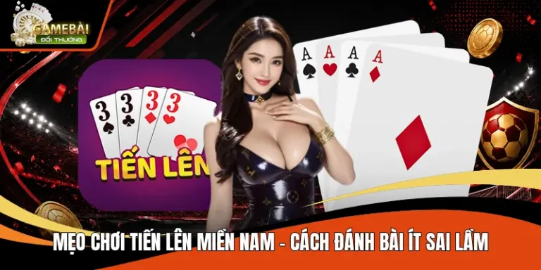 Mẹo Chơi Tiến Lên Miền Nam – Cách Đánh Bài Ít Sai Lầm