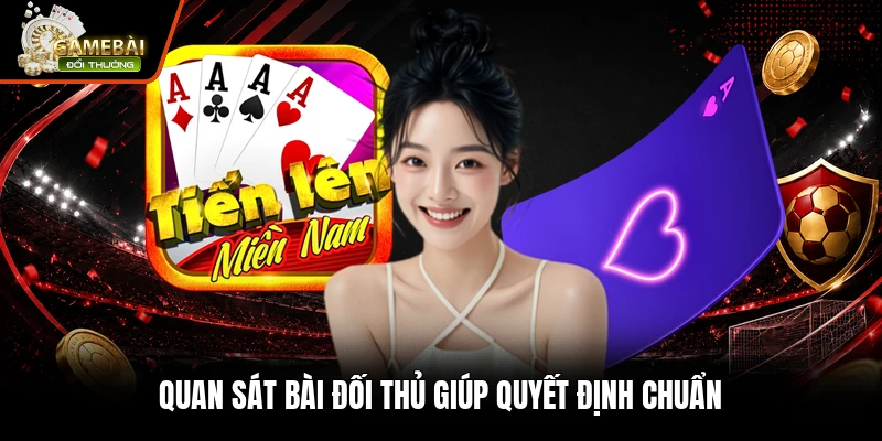 Quan sát bài đối thủ giúp quyết định chuẩn