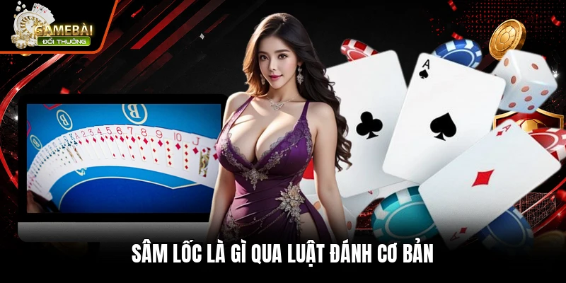 Sâm Lốc Là Gì - Luật Chơi, Cách Đánh Và Cách Tính Điểm 1 Sâm lốc là gì qua luật đánh cơ bản