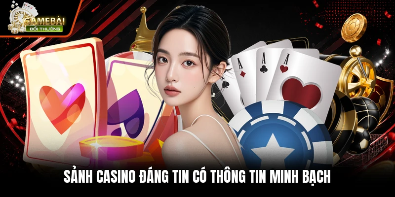Sảnh casino đáng tin có thông tin minh bạch