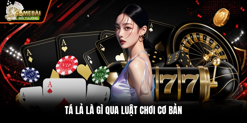 Tá lả là gì qua luật chơi cơ bản