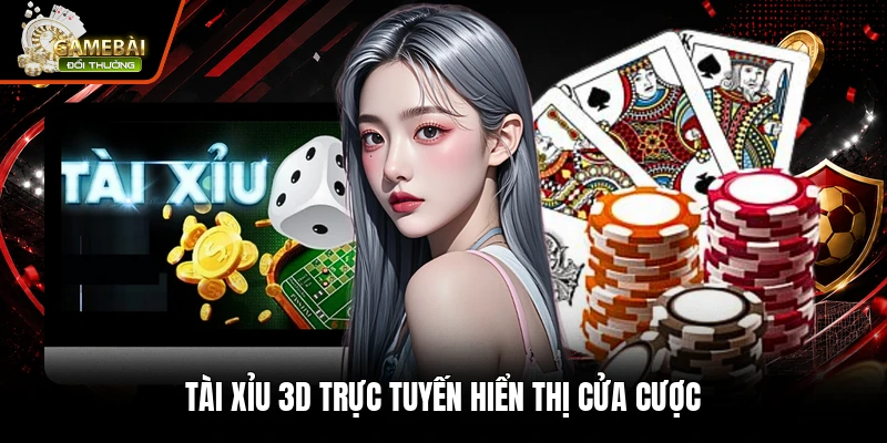 Tài xỉu 3d trực tuyến hiển thị cửa cược
