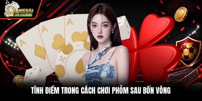 Cách Chơi Phỏm - Hướng Dẫn Đánh Bài Chuẩn Cho Người Mới 3 Tính điểm trong cách chơi phỏm sau bốn vòng