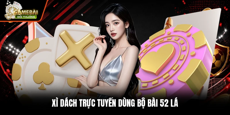 Xì dách trực tuyến dùng bộ bài 52 lá